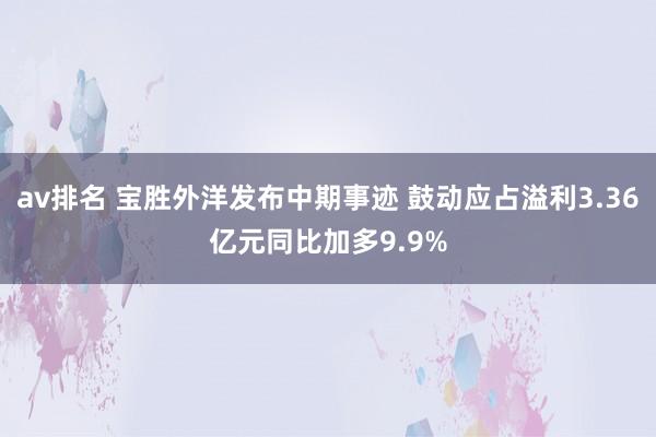 av排名 宝胜外洋发布中期事迹 鼓动应占溢利3.36亿元同比加多9.9%