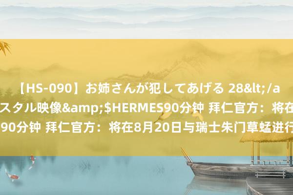 【HS-090】お姉さんが犯してあげる 28</a>2004-10-01クリスタル映像&$HERMES90分钟 拜仁官方：将在8月20日与瑞士朱门草蜢进行友谊赛