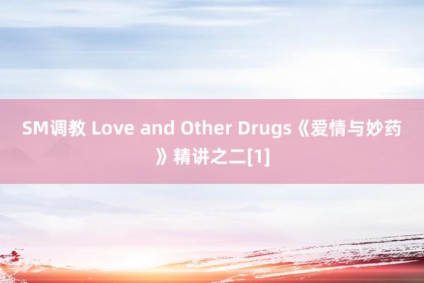 SM调教 Love and Other Drugs《爱情与妙药》精讲之二[1]